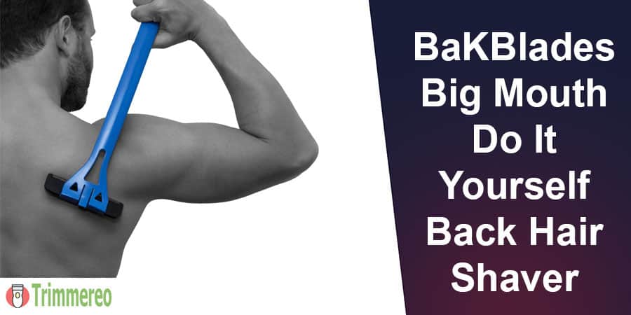 BaKblades Big Mouth Do It Yourself Back Hair Shaver Review
